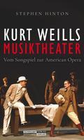 Kurt Weills Musiktheater Vom Songspiel zur American Opera | Die erste umfassende Monografie des großen Komponisten