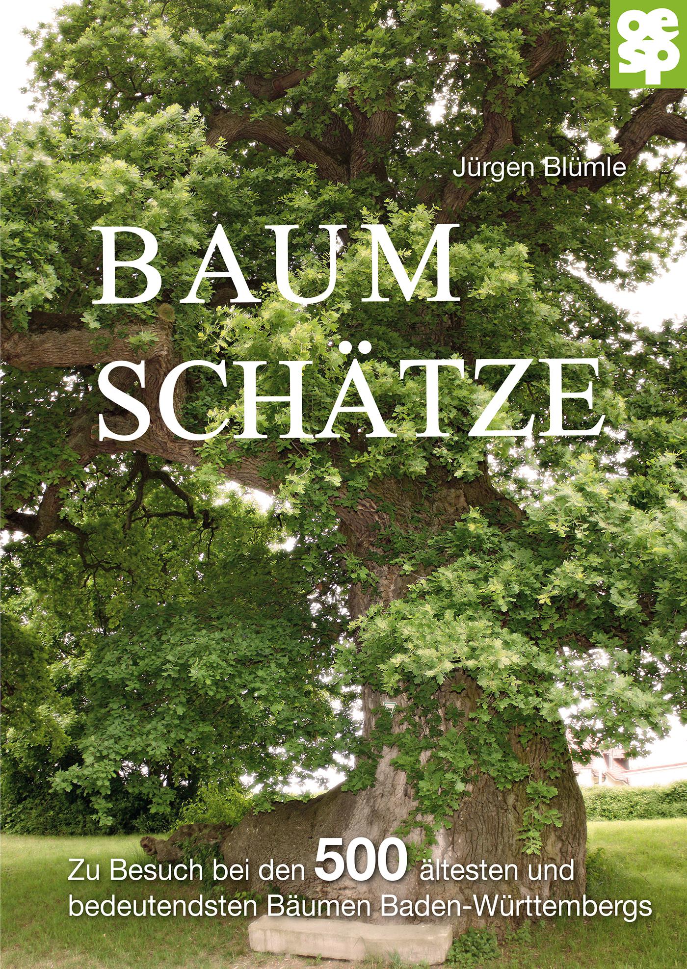 Baumschätze Baden-Württembergs Zu Besuch bei den 500 ältesten und bedeutsamsten Bäumen des Landes
